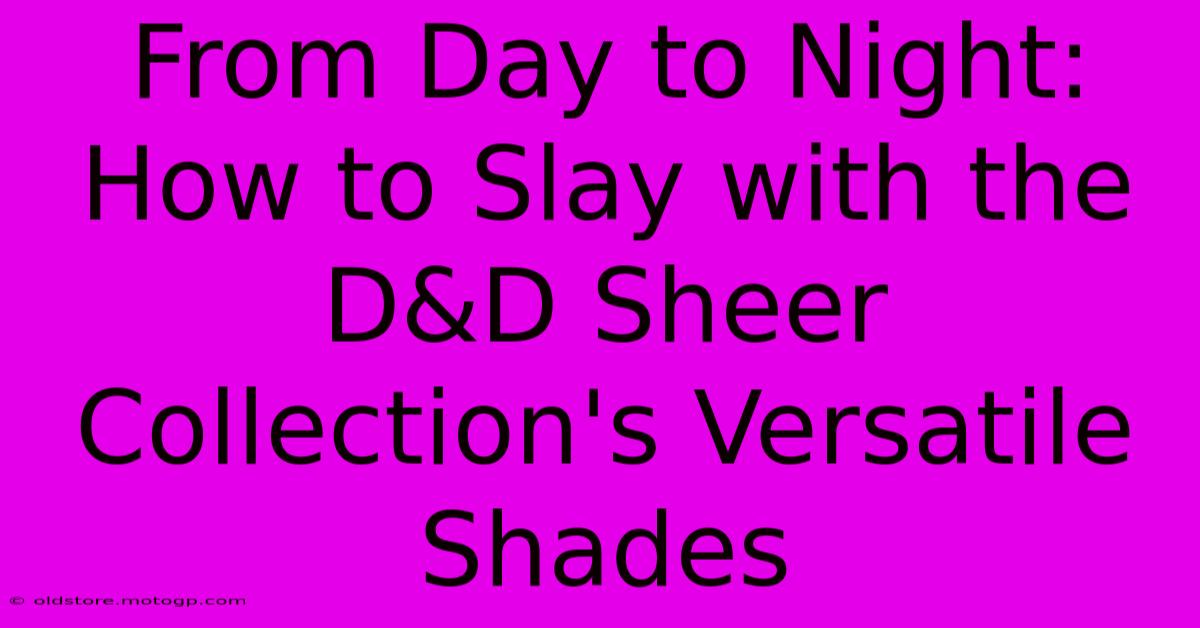 From Day To Night: How To Slay With The D&D Sheer Collection's Versatile Shades