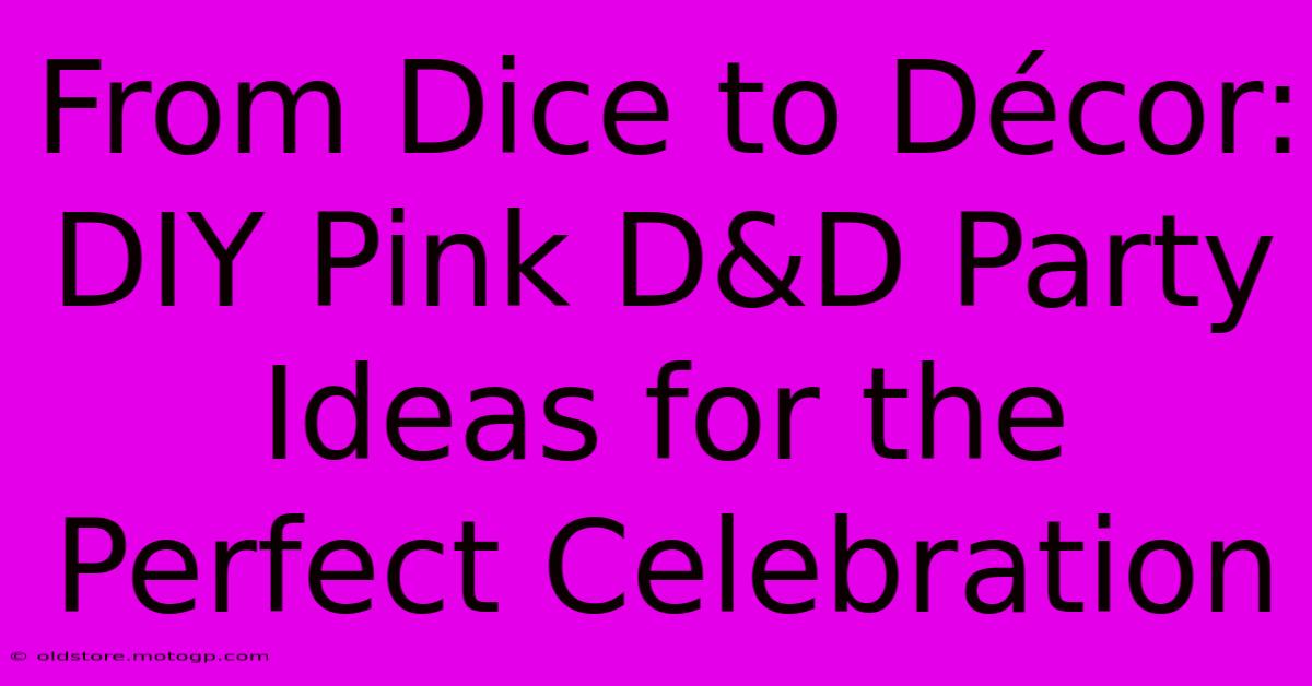 From Dice To Décor: DIY Pink D&D Party Ideas For The Perfect Celebration