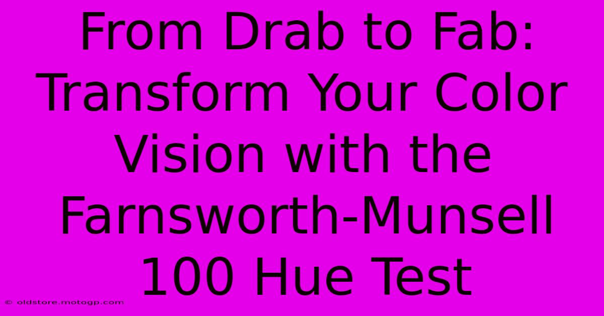 From Drab To Fab: Transform Your Color Vision With The Farnsworth-Munsell 100 Hue Test