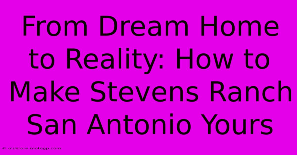 From Dream Home To Reality: How To Make Stevens Ranch San Antonio Yours