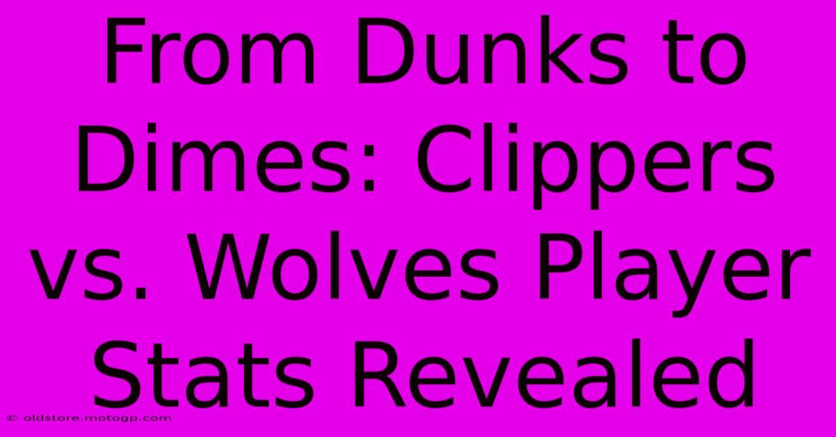 From Dunks To Dimes: Clippers Vs. Wolves Player Stats Revealed