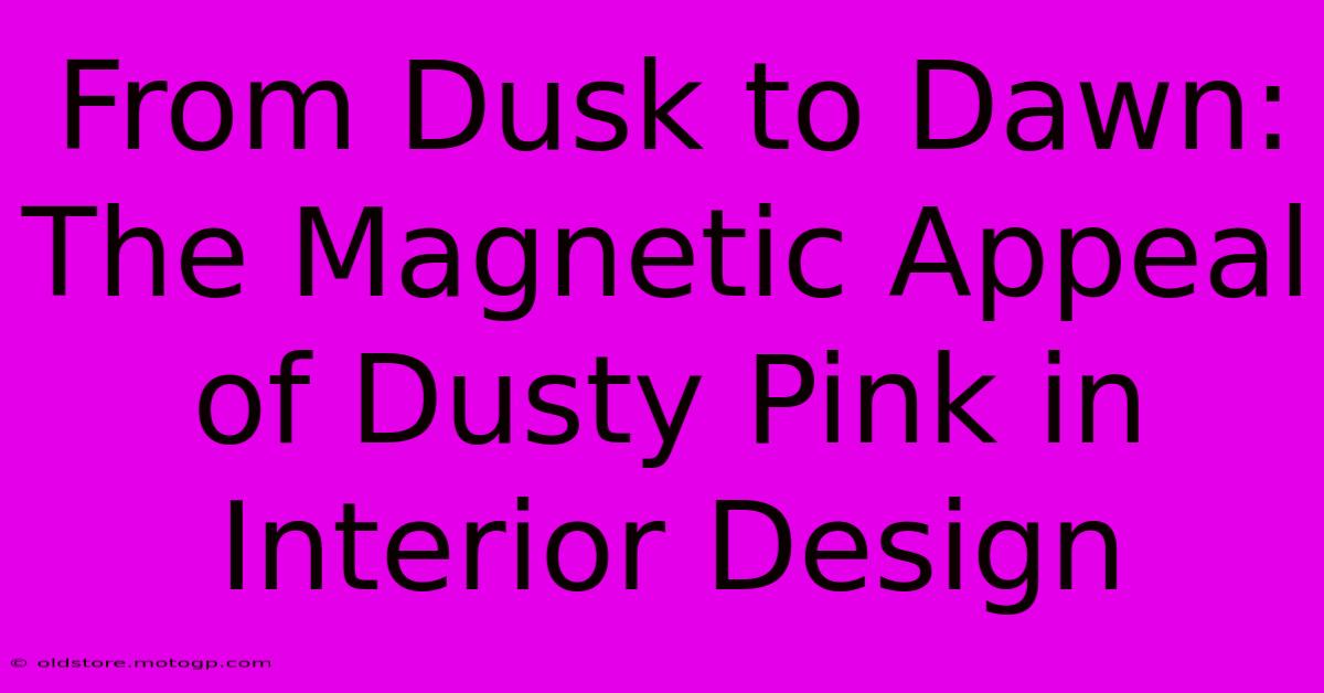 From Dusk To Dawn: The Magnetic Appeal Of Dusty Pink In Interior Design