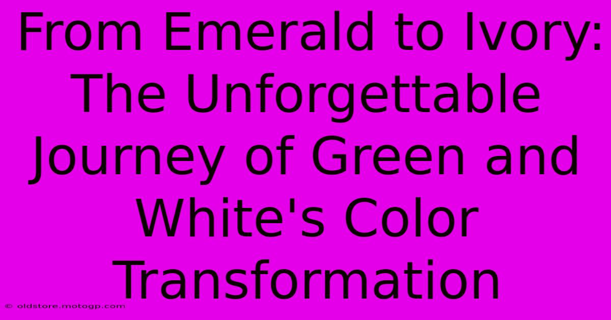 From Emerald To Ivory: The Unforgettable Journey Of Green And White's Color Transformation