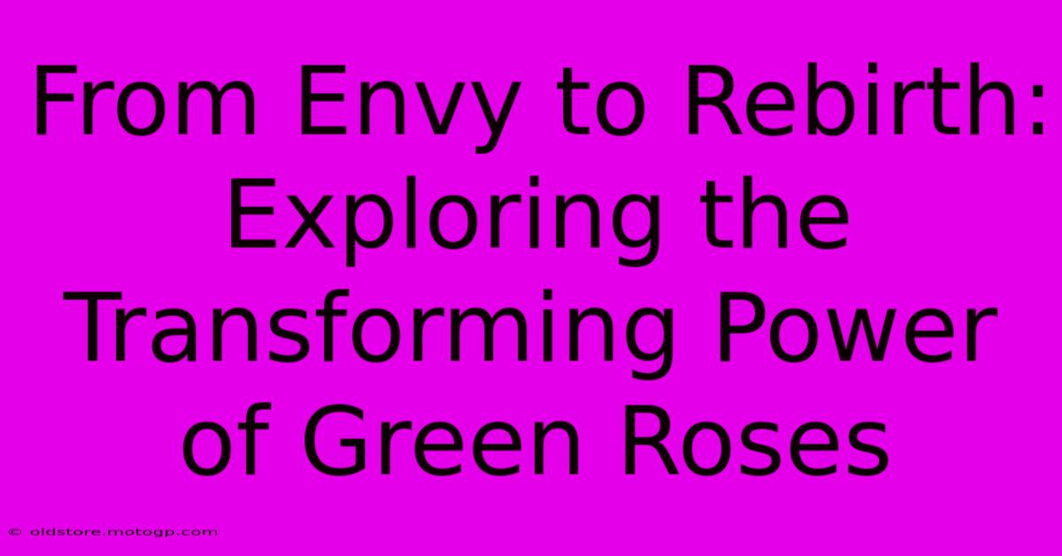 From Envy To Rebirth: Exploring The Transforming Power Of Green Roses