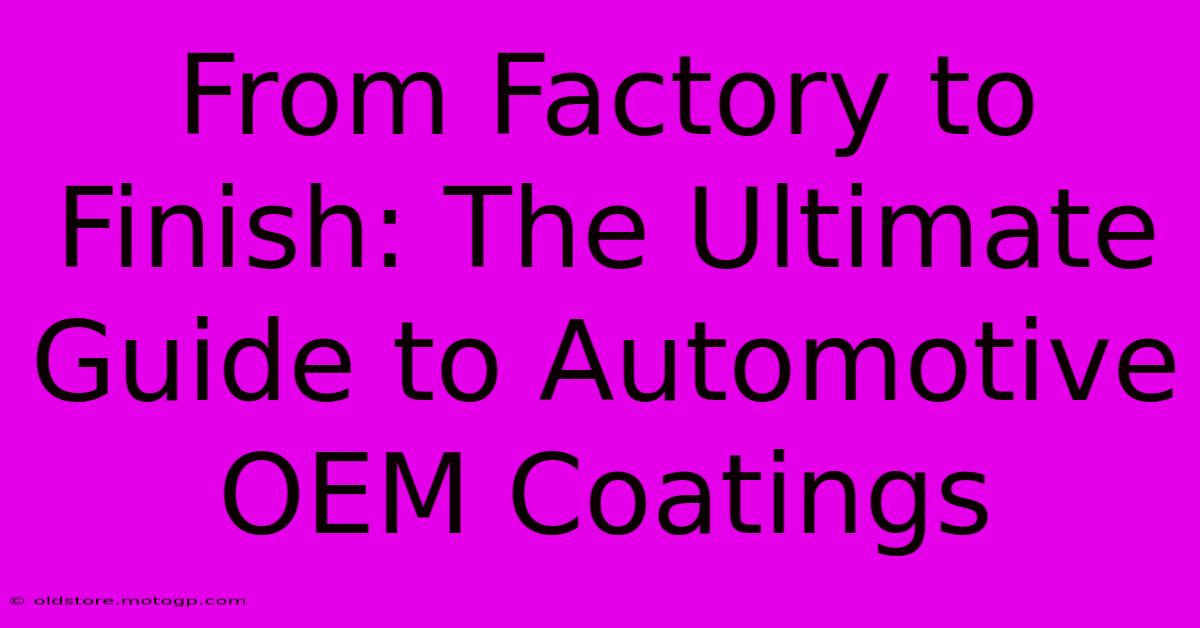 From Factory To Finish: The Ultimate Guide To Automotive OEM Coatings