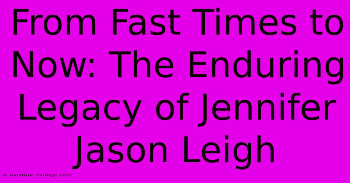 From Fast Times To Now: The Enduring Legacy Of Jennifer Jason Leigh