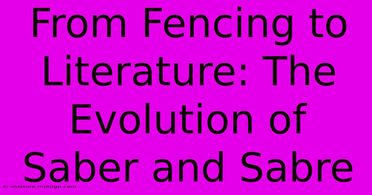 From Fencing To Literature: The Evolution Of Saber And Sabre