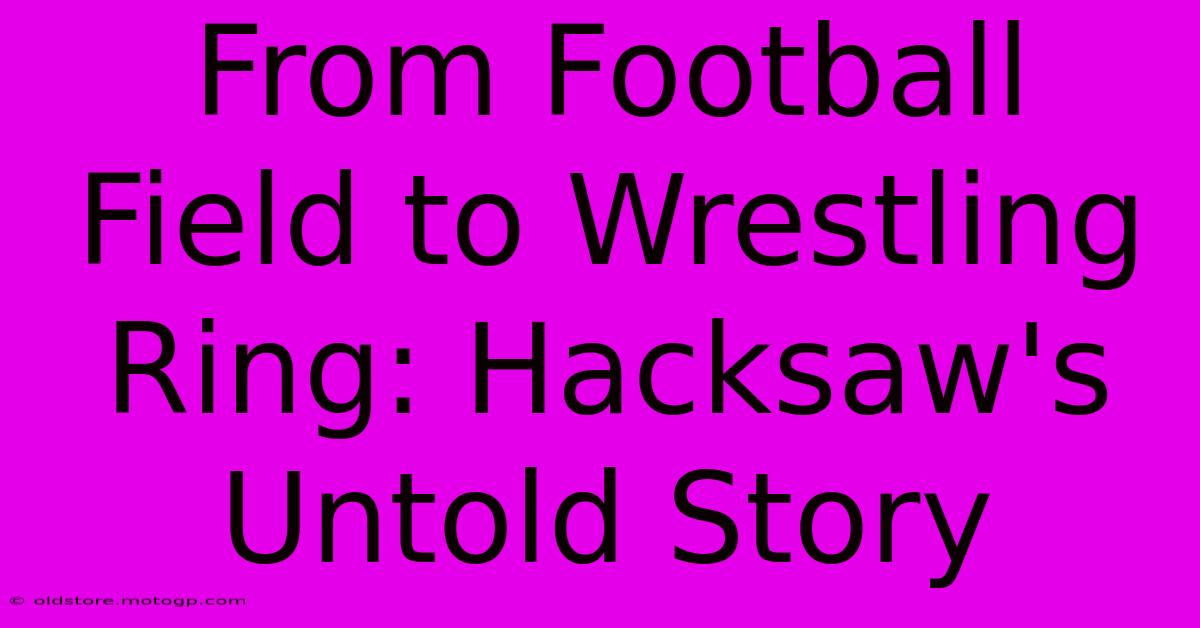 From Football Field To Wrestling Ring: Hacksaw's Untold Story