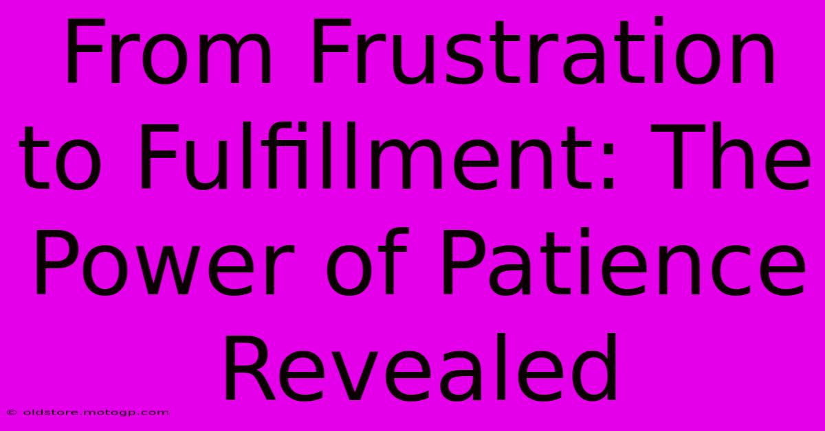 From Frustration To Fulfillment: The Power Of Patience Revealed