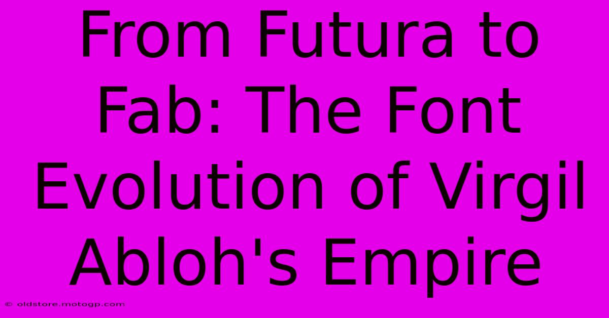 From Futura To Fab: The Font Evolution Of Virgil Abloh's Empire