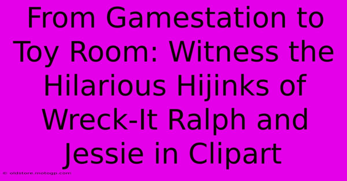 From Gamestation To Toy Room: Witness The Hilarious Hijinks Of Wreck-It Ralph And Jessie In Clipart