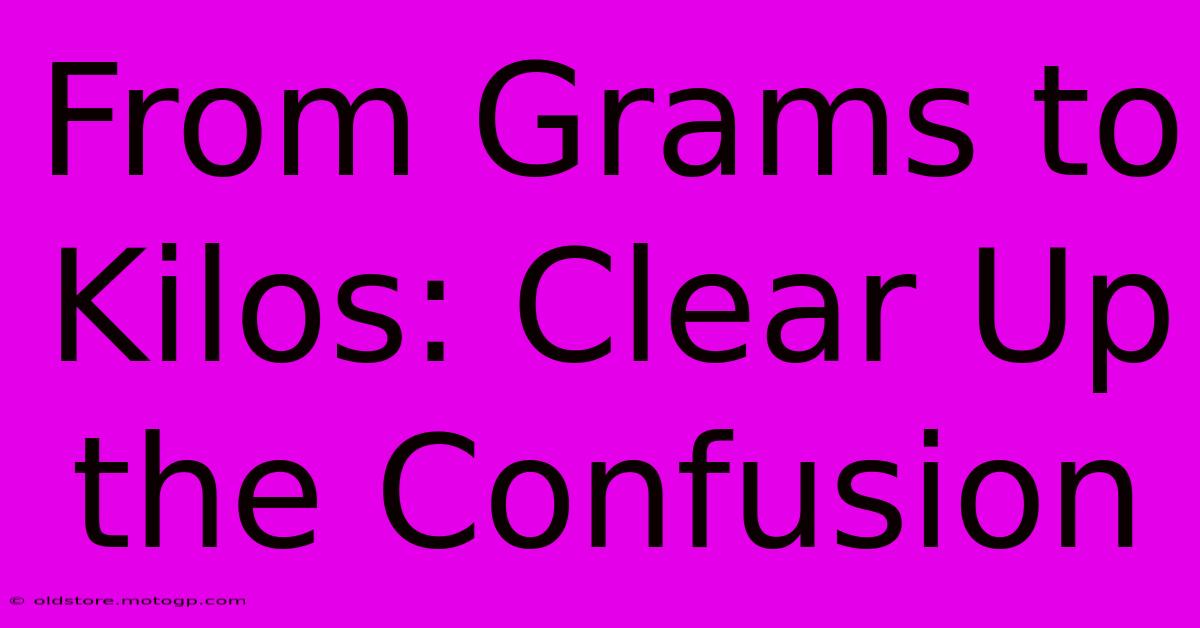 From Grams To Kilos: Clear Up The Confusion