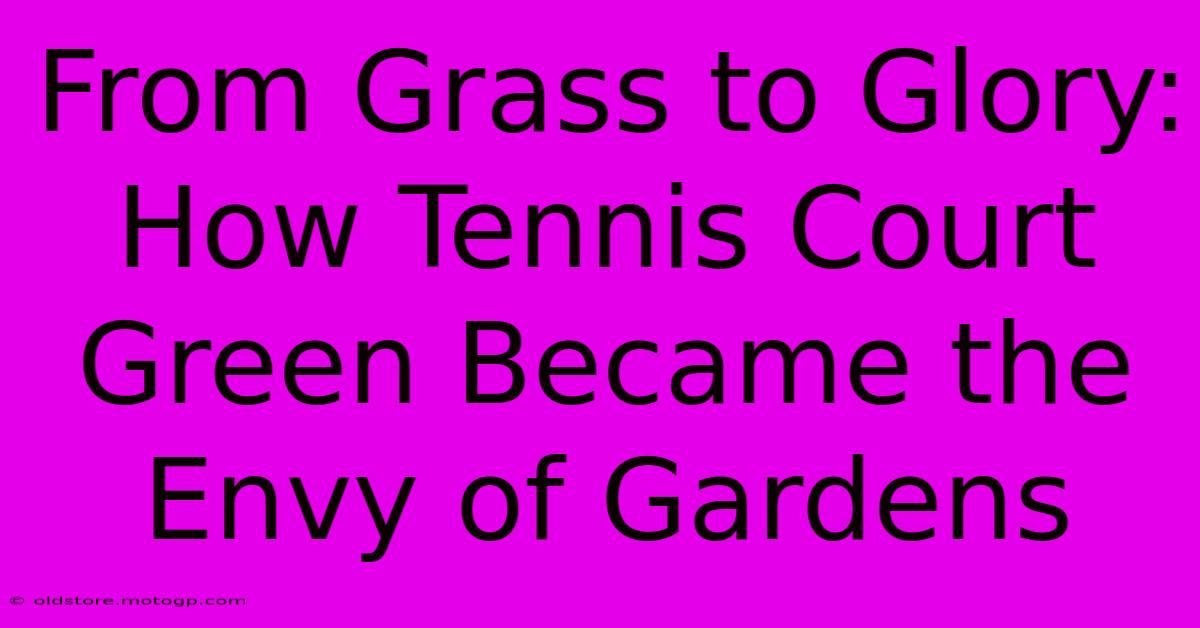 From Grass To Glory: How Tennis Court Green Became The Envy Of Gardens