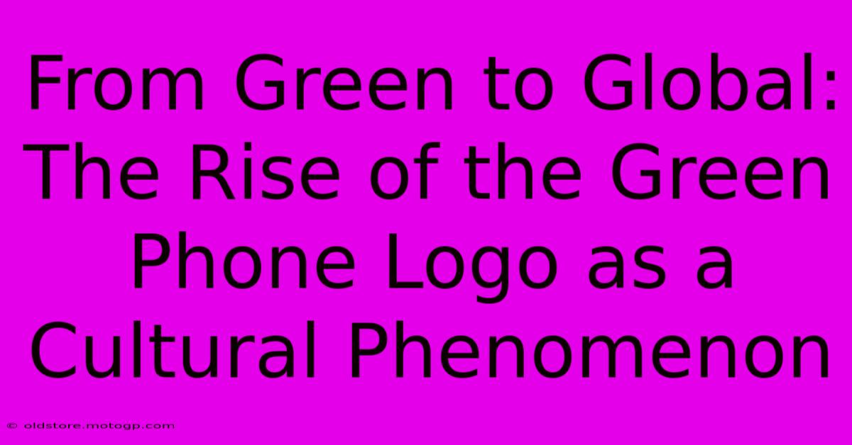 From Green To Global: The Rise Of The Green Phone Logo As A Cultural Phenomenon