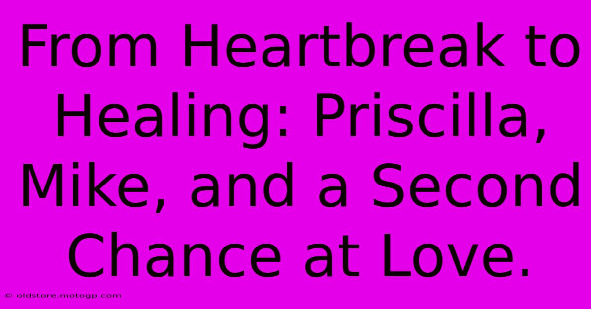 From Heartbreak To Healing: Priscilla, Mike, And A Second Chance At Love.