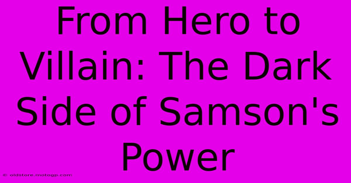 From Hero To Villain: The Dark Side Of Samson's Power