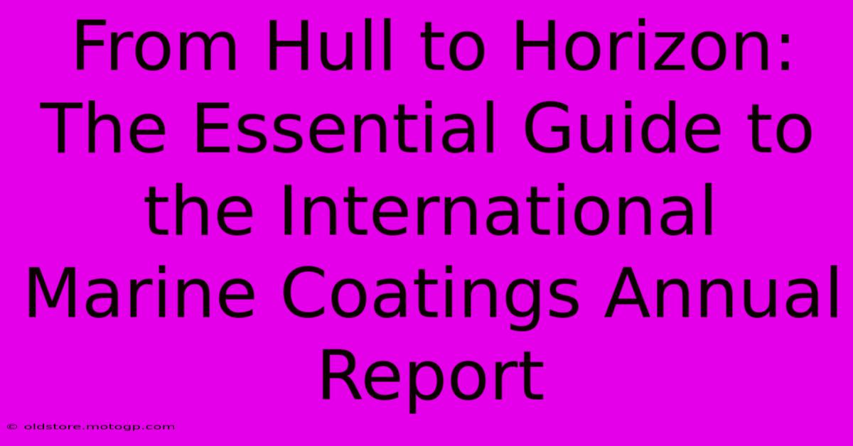 From Hull To Horizon: The Essential Guide To The International Marine Coatings Annual Report