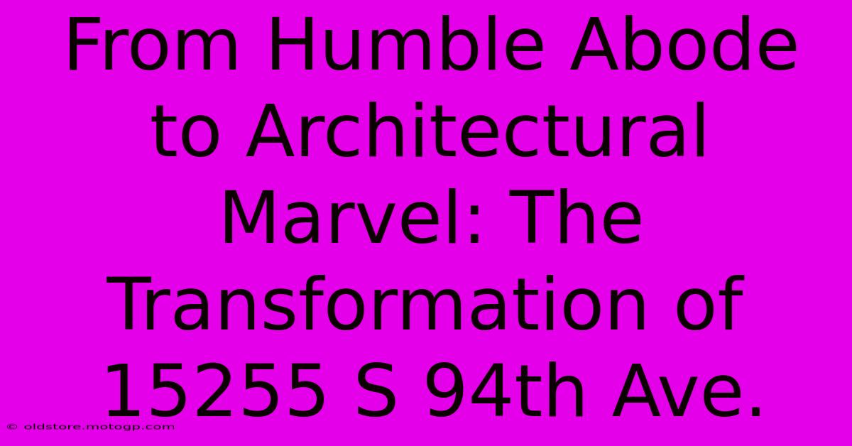 From Humble Abode To Architectural Marvel: The Transformation Of 15255 S 94th Ave.