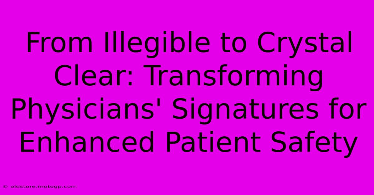 From Illegible To Crystal Clear: Transforming Physicians' Signatures For Enhanced Patient Safety