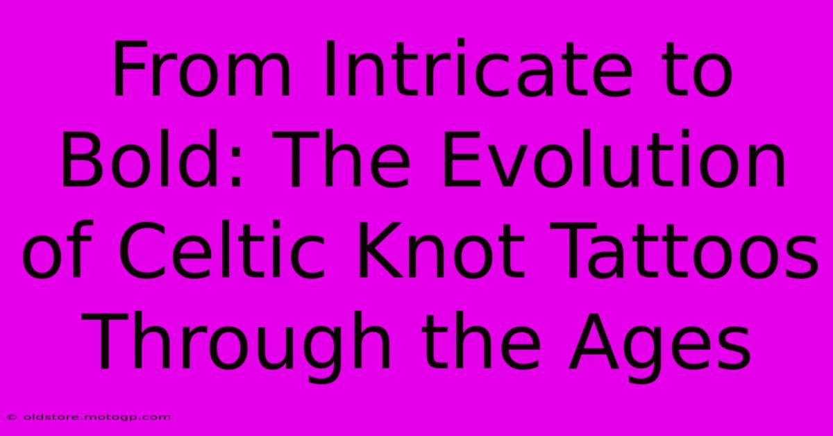 From Intricate To Bold: The Evolution Of Celtic Knot Tattoos Through The Ages