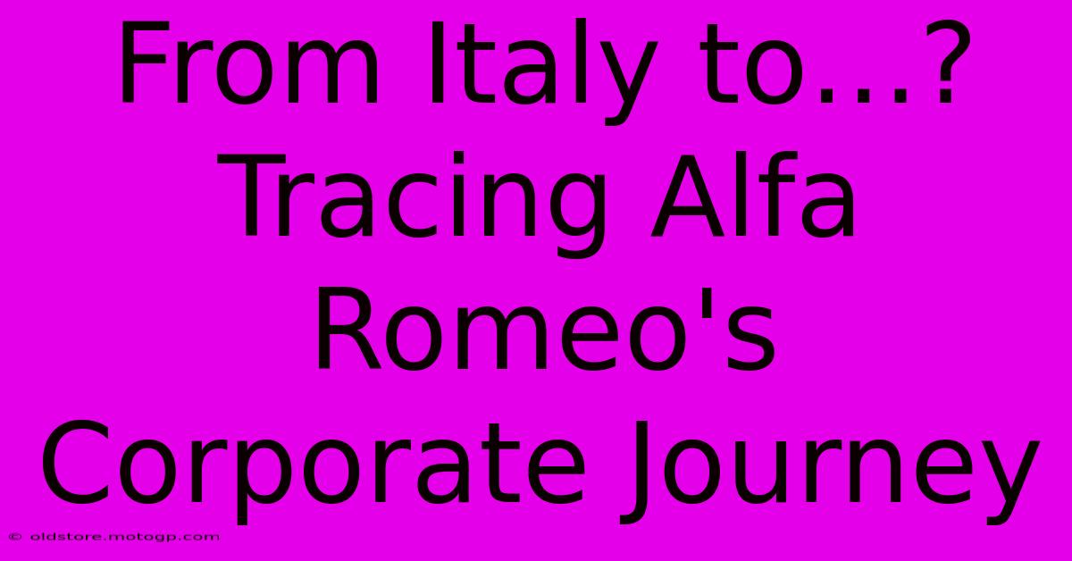 From Italy To…?  Tracing Alfa Romeo's Corporate Journey