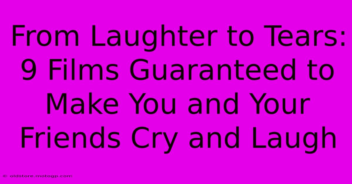 From Laughter To Tears: 9 Films Guaranteed To Make You And Your Friends Cry And Laugh