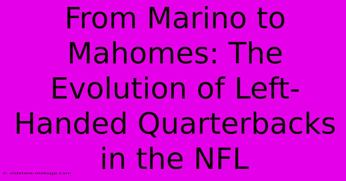 From Marino To Mahomes: The Evolution Of Left-Handed Quarterbacks In The NFL