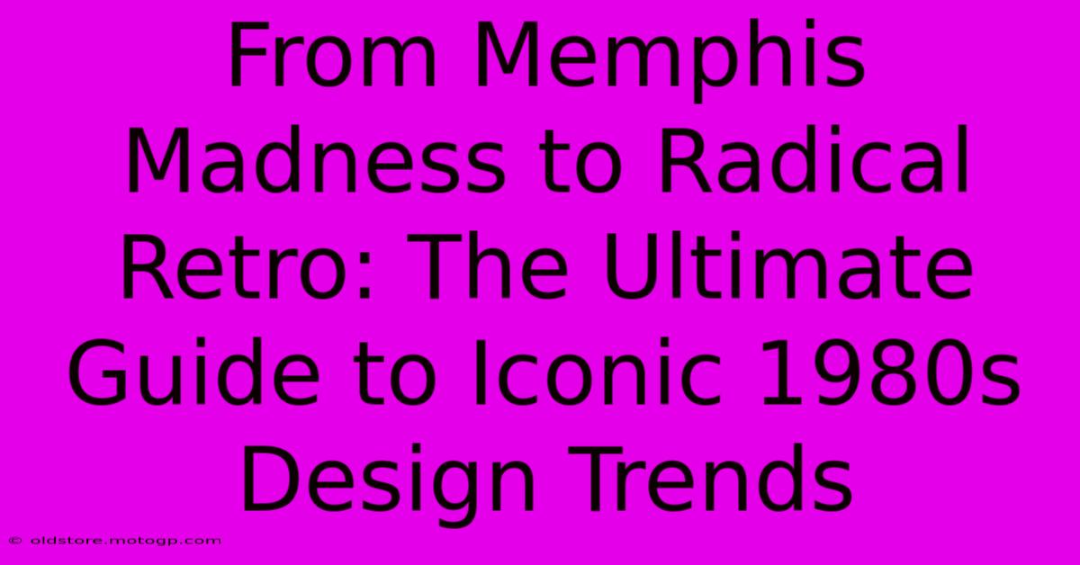 From Memphis Madness To Radical Retro: The Ultimate Guide To Iconic 1980s Design Trends