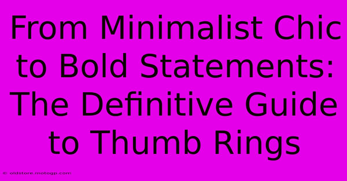 From Minimalist Chic To Bold Statements: The Definitive Guide To Thumb Rings