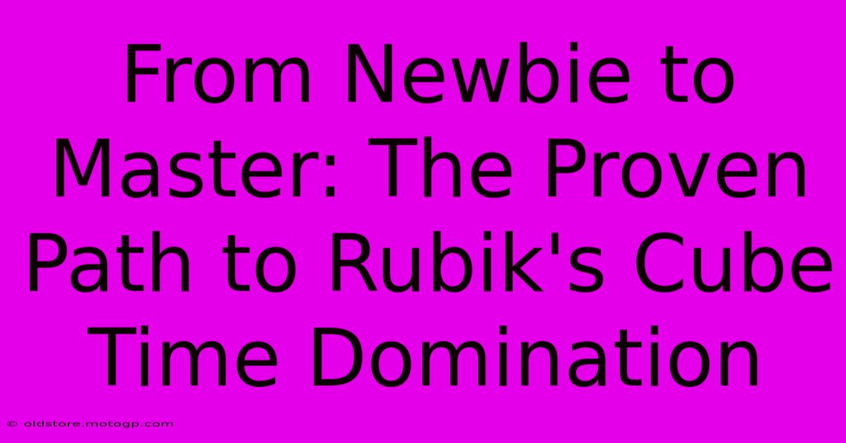 From Newbie To Master: The Proven Path To Rubik's Cube Time Domination