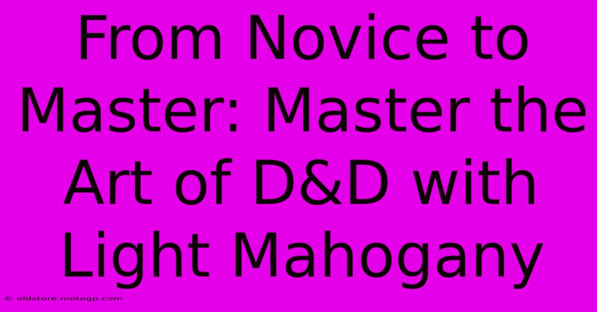 From Novice To Master: Master The Art Of D&D With Light Mahogany