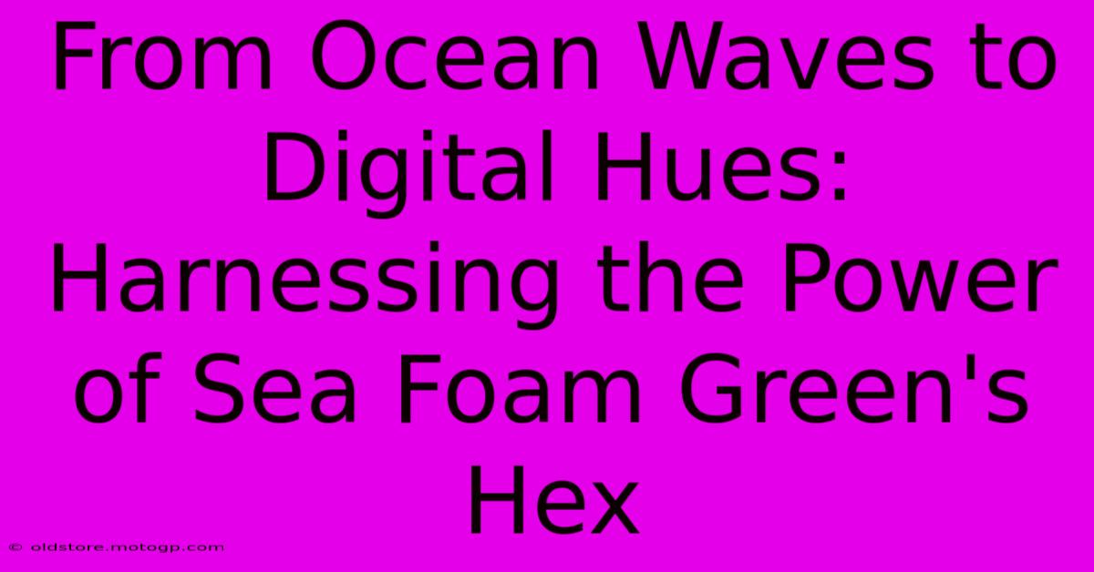 From Ocean Waves To Digital Hues: Harnessing The Power Of Sea Foam Green's Hex