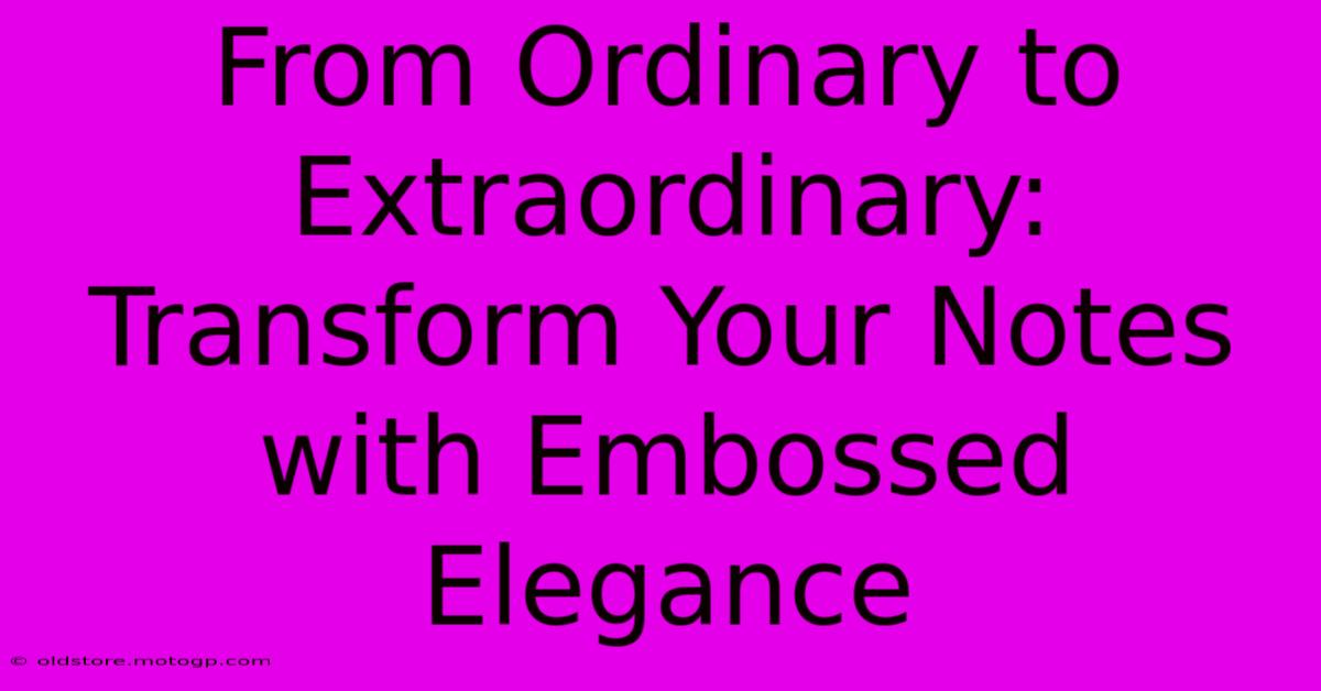 From Ordinary To Extraordinary: Transform Your Notes With Embossed Elegance