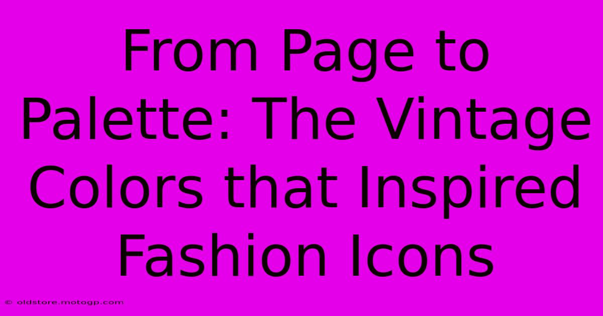 From Page To Palette: The Vintage Colors That Inspired Fashion Icons