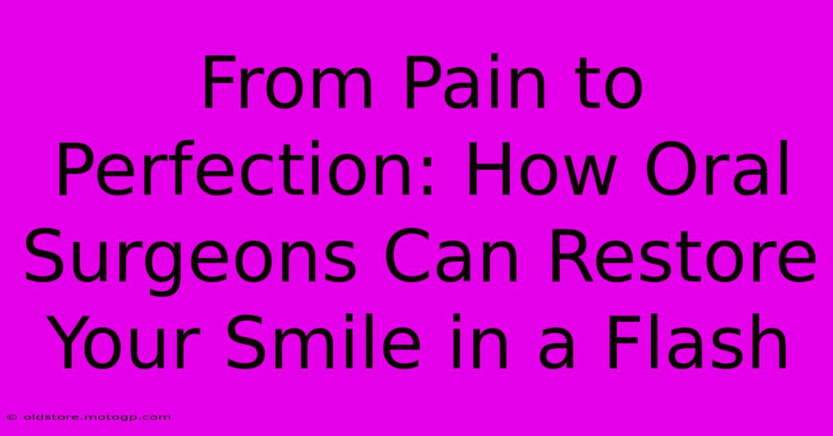 From Pain To Perfection: How Oral Surgeons Can Restore Your Smile In A Flash