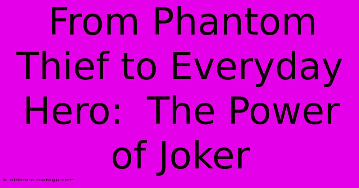 From Phantom Thief To Everyday Hero:  The Power Of Joker