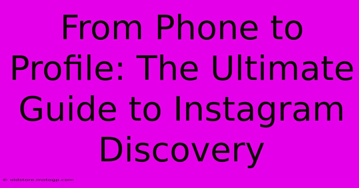 From Phone To Profile: The Ultimate Guide To Instagram Discovery