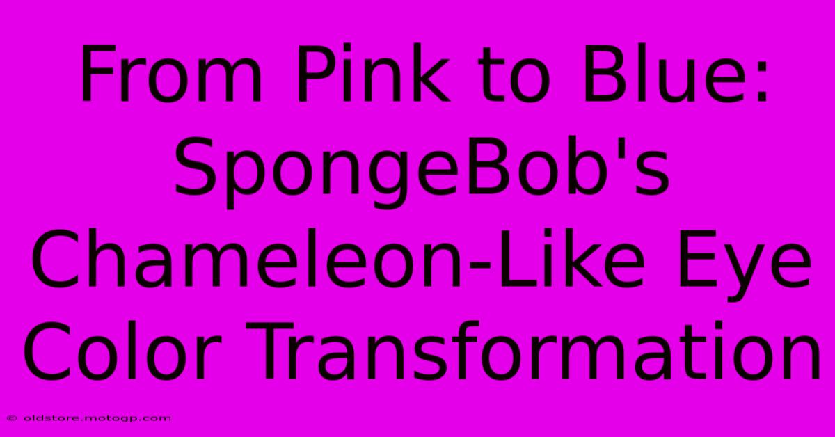 From Pink To Blue: SpongeBob's Chameleon-Like Eye Color Transformation