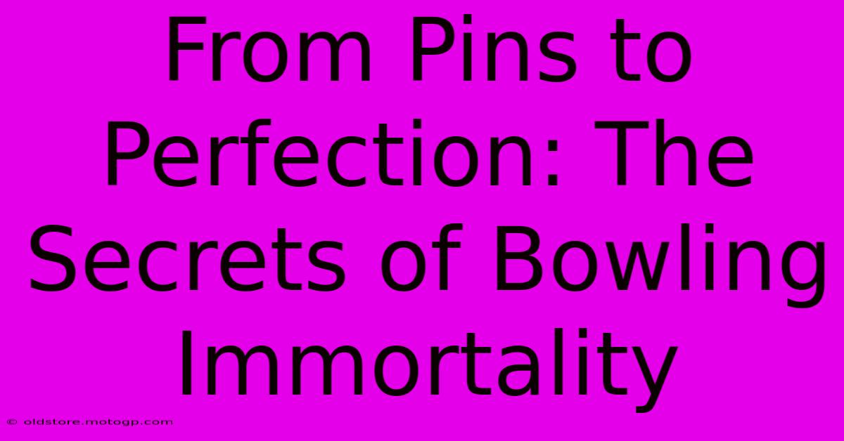 From Pins To Perfection: The Secrets Of Bowling Immortality