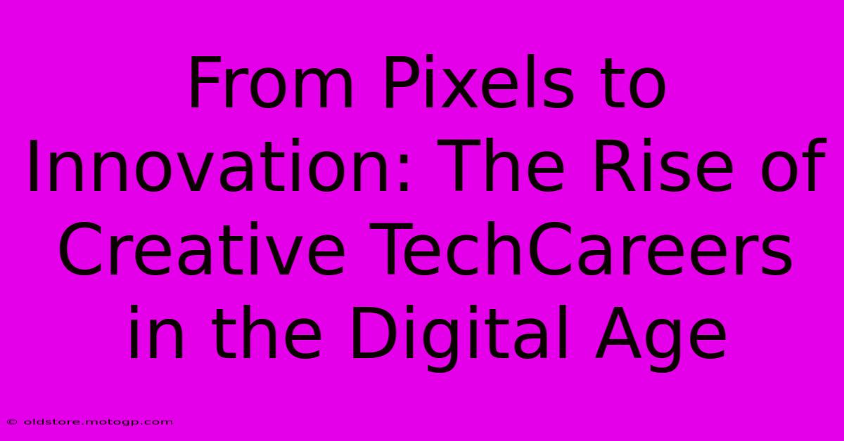 From Pixels To Innovation: The Rise Of Creative TechCareers In The Digital Age