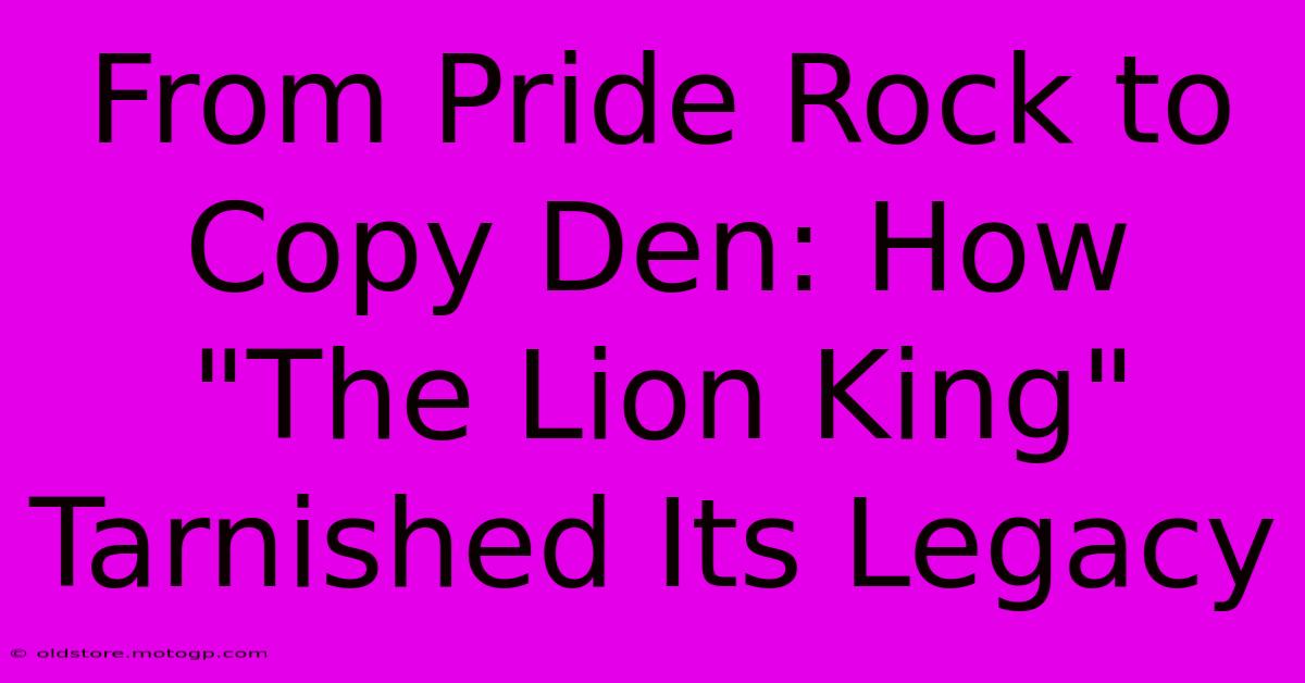 From Pride Rock To Copy Den: How 