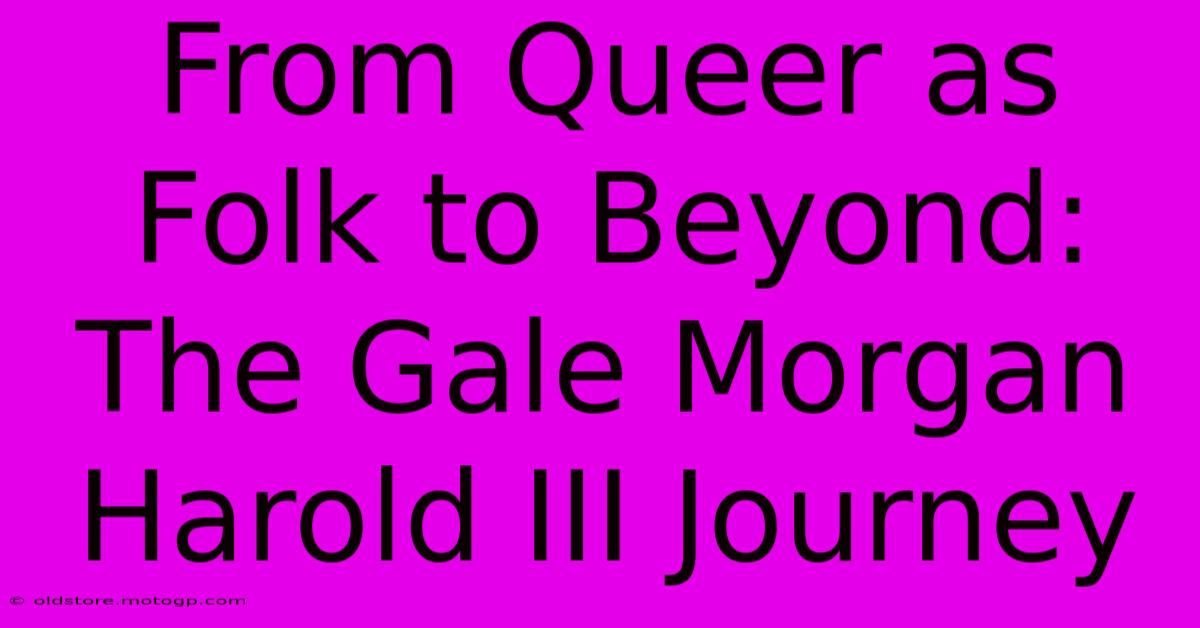 From Queer As Folk To Beyond: The Gale Morgan Harold III Journey