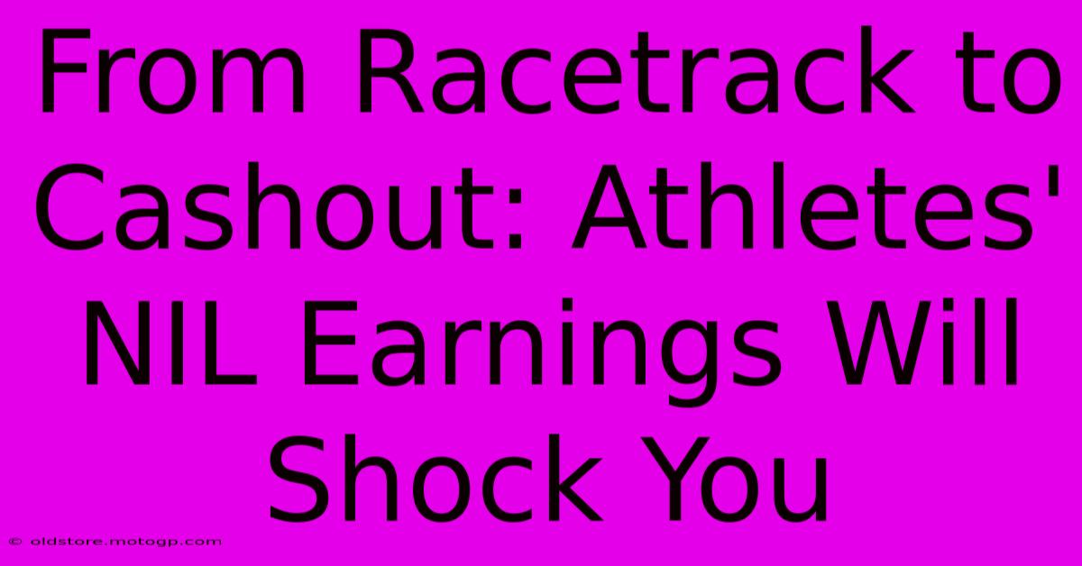 From Racetrack To Cashout: Athletes' NIL Earnings Will Shock You