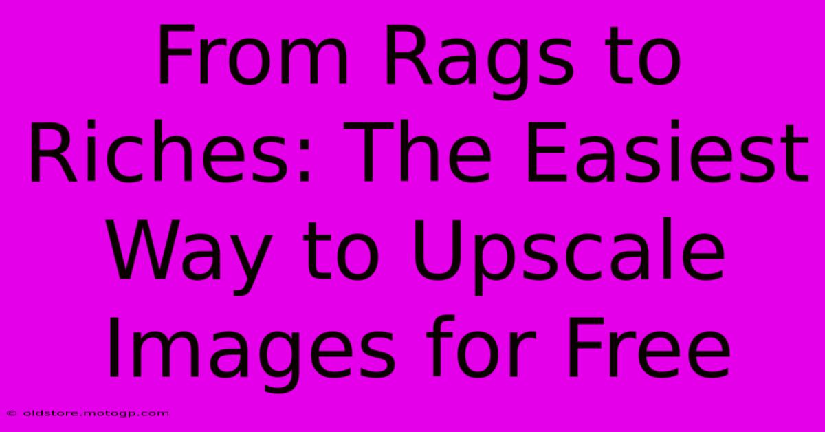 From Rags To Riches: The Easiest Way To Upscale Images For Free