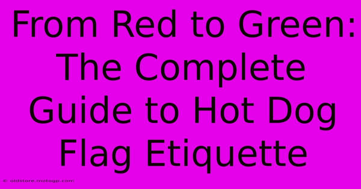 From Red To Green: The Complete Guide To Hot Dog Flag Etiquette