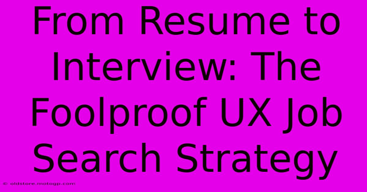 From Resume To Interview: The Foolproof UX Job Search Strategy