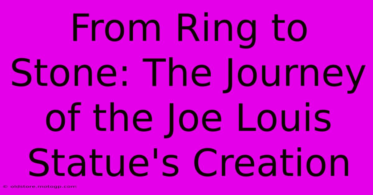 From Ring To Stone: The Journey Of The Joe Louis Statue's Creation