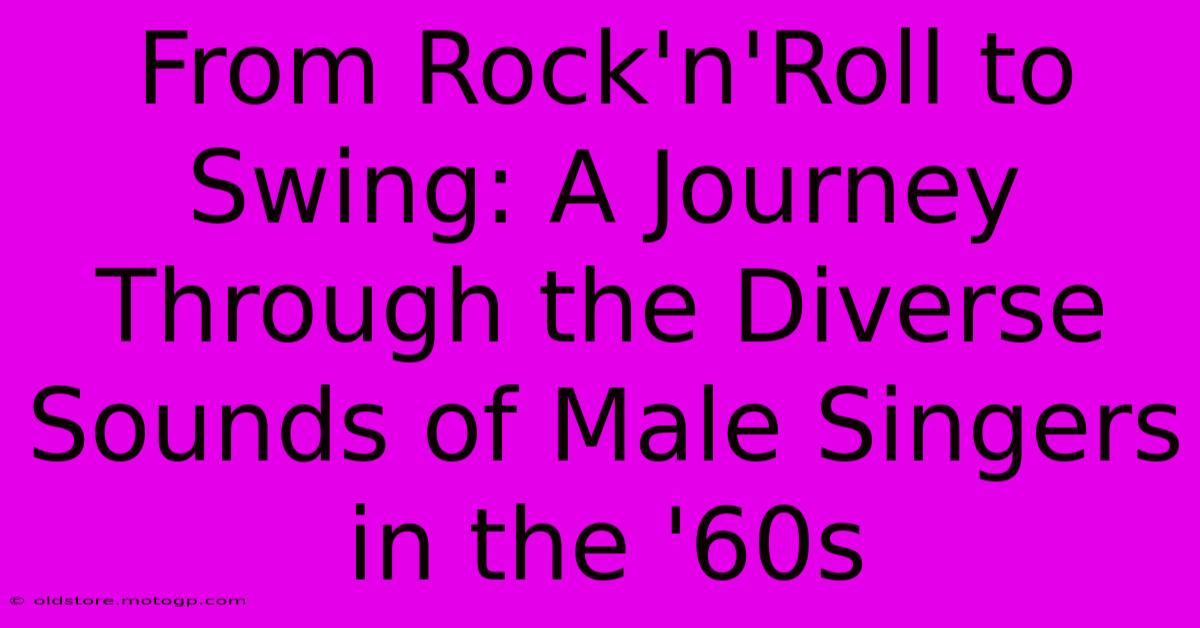 From Rock'n'Roll To Swing: A Journey Through The Diverse Sounds Of Male Singers In The '60s