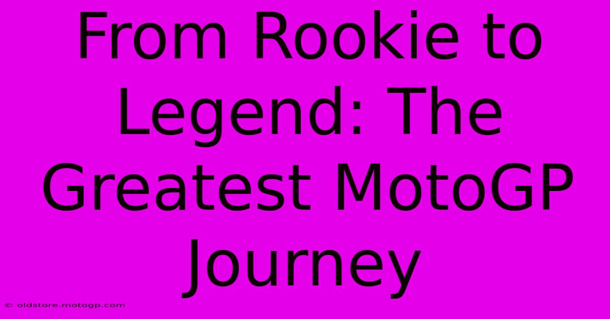 From Rookie To Legend: The Greatest MotoGP Journey