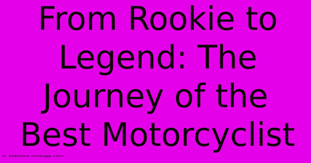 From Rookie To Legend: The Journey Of The Best Motorcyclist